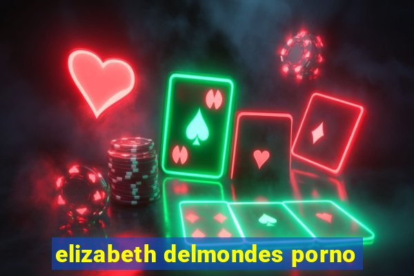 elizabeth delmondes porno